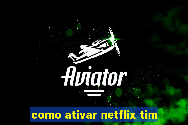 como ativar netflix tim